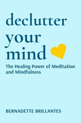 Declutter Your Mind: The healing power of Meditation and Mindfulness by Brillantes, Bernadette