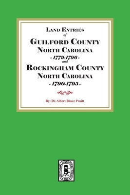 Land Entries of Guilford County, 1779-1796 and Rockingham County, 1790-1795 by Pruitt, Albert Bruce