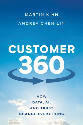 Customer 360: How Data, Ai, and Trust Change Everything by Kihn, Martin