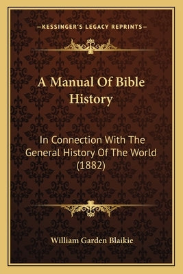 A Manual Of Bible History: In Connection With The General History Of The World (1882) by Blaikie, William Garden
