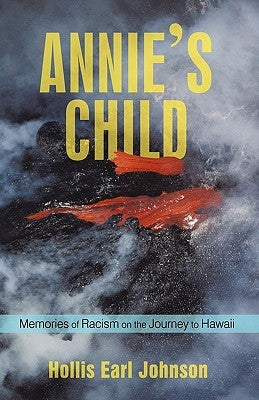 Annie's Child: Memories of Racism on the Journey to Hawaii by Johnson, Hollis Earl