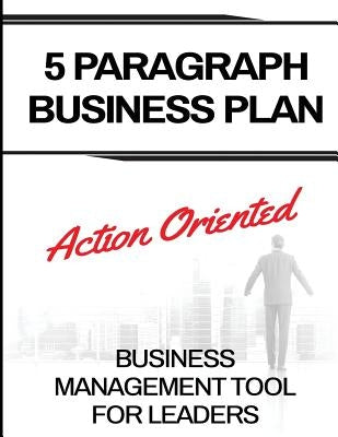 5 Paragraph Business Plan: The Action Oriented Business Management Tool For Leaders by Penney, Michael J.