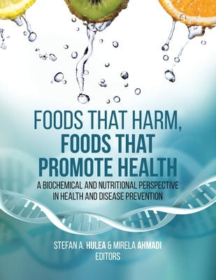 Foods That Harm, Foods That Promote Health: A Biochemical and Nutritional Perspective in Health and Disease Prevention by Hulea, Stefan A.