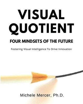 Visual Quotient: Four Mindsets of the Future by Mercer, Michele