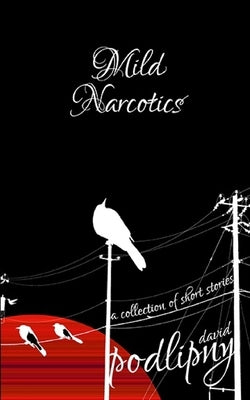 Mild Narcotics: A Collection of Short Stories by Podlipny, David