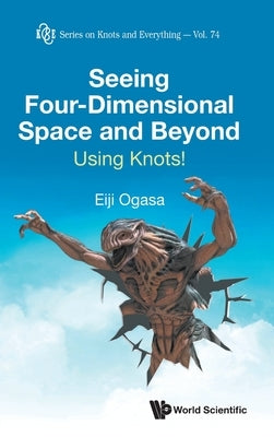 Seeing Four-Dimensional Space and Beyond: Using Knots! by Ogasa, Eiji