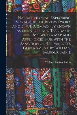 Narrative of an Exploring Voyage up the Rivers Kwóra and Bínue (commonly Known as the Niger and Tsádda) in 1854. With a map and Appendices. Pub. With by Baikie, William Balfour