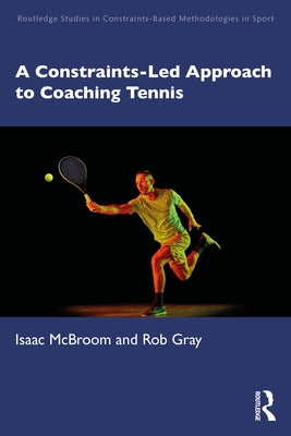 A Constraints-Led Approach to Coaching Tennis by McBroom, Isaac