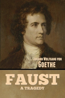 Faust: A Tragedy by Von Goethe, Johann Wolfgang