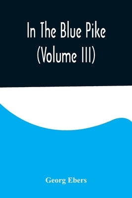 In The Blue Pike (Volume III) by Ebers, Georg