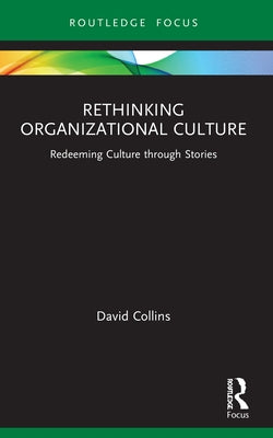 Rethinking Organizational Culture: Redeeming Culture Through Stories by Collins, David