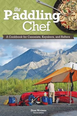 The Paddling Chef, Second Edition: A Cookbook for Canoeists, Kayakers, and Rafters by Weimer, Dian