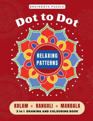 BrainDots Puzzle Relaxing Patterns: Dot to Dot Connect - Kolam, Rangoli and Mandala 3 IN 1 Drawing and Colouring Activity book. by Sumitra R
