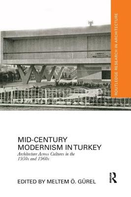 Mid-Century Modernism in Turkey: Architecture Across Cultures in the 1950s and 1960s by Gürel, Meltem