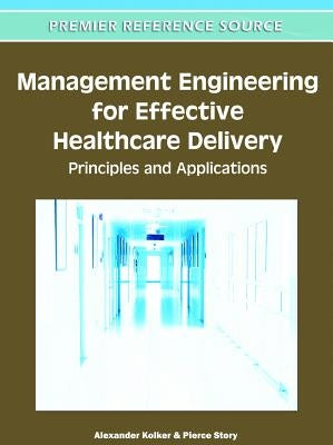 Management Engineering for Effective Healthcare Delivery: Principles and Applications by Kolker, Alexander