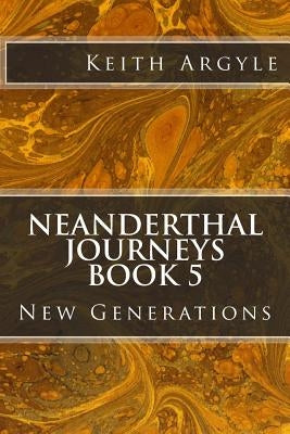 Neanderthal Journeys book 5: New Generations by Argyle, Keith