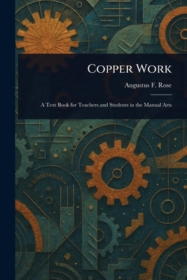 Copper Work by Rose, Augustus F. (Augustus Foster)