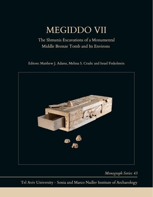 Megiddo VII: The Shmunis Excavations of a Monumental Middle Bronze Tomb and Its Environs by Adams, Matthew J.