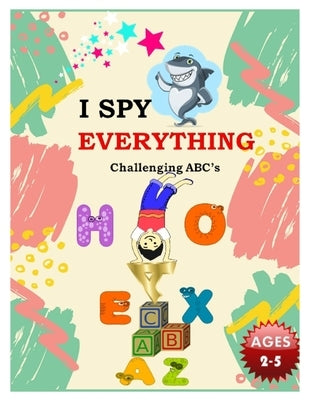 I SPY EVERYTHING Challenging ABC's: Pictures Interactive Guessing Book for Kids 2-5 years by Kweenz, Nelha
