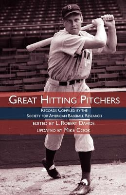 Great Hitting Pitchers: Records Compiled by the Society for American Baseball Research by Baseball Research, Society For American