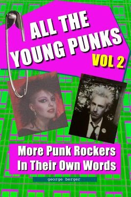 All The Young Punks - Vol 2: More Punk Rockers In Their Own Words by Berger, George