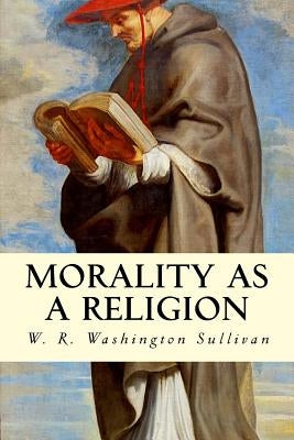 Morality as a Religion by Sullivan, W. R. Washington