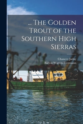 ... The Golden Trout of the Southern High Sierras by Evermann, Barton Warren 1853-1932