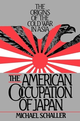 American Occupation of Japan: The Orgins of the Cold War in Asia by Schaller, Michael