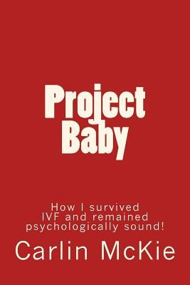 Project Baby: How I survived IVF and remained psychologically sound! by Fittell, Janice