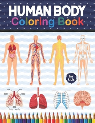 Human Body Coloring Book For Kids: Human Body coloring & activity book for kids. Human Body Anatomy Coloring Book For Kids, Boys and Girls and Medical by Publication, Shirkaylene