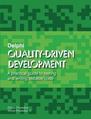 Delphi Quality-Driven Development: A practical guide to testing and writing testable code by Prasnikar, Neven, Jr.