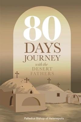 80 Days Journey with the Desert Fathers by Bishop of Helenepolis, Palladius