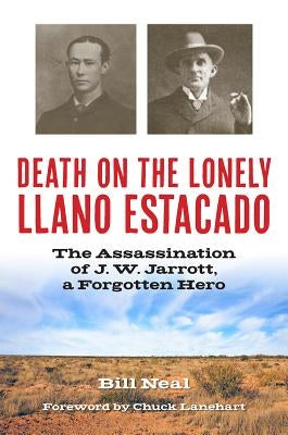 Death on the Lonely Llano Estacado: The Assassination of J. W. Jarrott, a Forgotten Hero by Neal, Bill