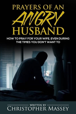Prayers of An Angry Husband by Massey, Christopher