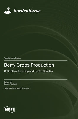 Berry Crops Production: Cultivation, Breeding and Health Benefits by Taghavi, Toktam