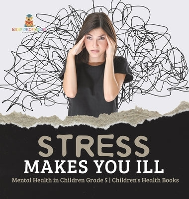 Stress Makes You Ill Mental Health in Children Grade 5 Children's Health Books by Baby Professor