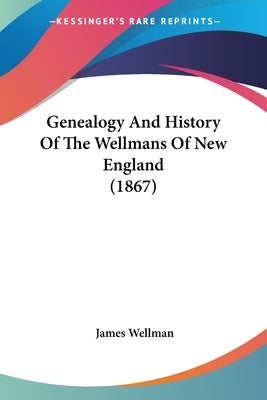 Genealogy And History Of The Wellmans Of New England (1867) by Wellman, James