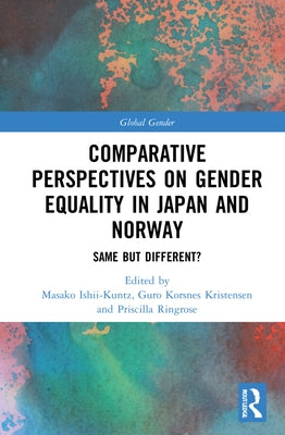 Comparative Perspectives on Gender Equality in Japan and Norway: Same But Different? by Ishii-Kuntz, Masako