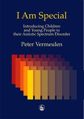 I Am Special: Introducing Children and Young People to Their Autistic Spectrum Disorder by Vermeulen, Peter