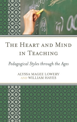 Heart and Mind in Teaching: Pedagogical Styles through the Ages by Lowery, Alyssa Magee