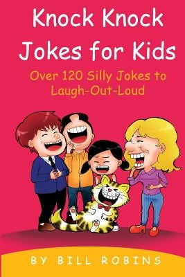 Knock Knock Jokes for Kids: Over 120 Silly Jokes to Laugh-Out-Loud by Robins, Bill