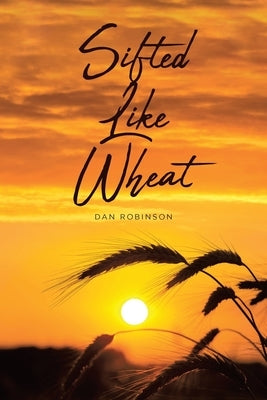 Sifted Like Wheat by Robinson, Dan