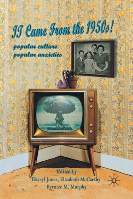 It Came from the 1950s!: Popular Culture, Popular Anxieties by Jones, Darryl