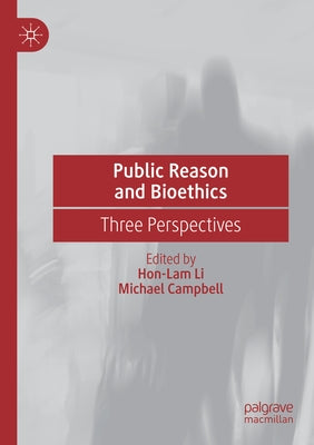 Public Reason and Bioethics: Three Perspectives by Li, Hon-Lam