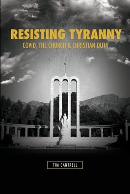 Resisting Tyranny: Covid, the Church & Christian Duty by Cantrell, Tim