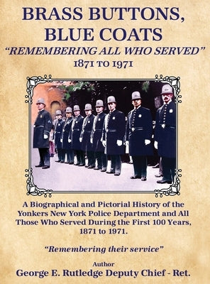 Brass Buttons, Blue Coats: Remembering All Who Served 1871-1971 by Rutledge Deputy Chief -. Ret, George E.