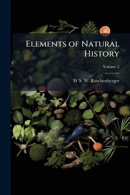 Elements of Natural History: Embracing Zoology, Botany and Geology for Schools, Colleges and Families; Volume 2 by Ruschenberger, W. S. W. 1807-1895