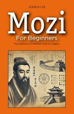 Mozi for Beginners: Foundations of Mohism and Its Legacy by Lee, Jessica
