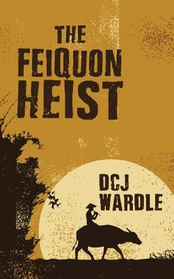 The Feiquon Heist by Wardle, D. C. J.