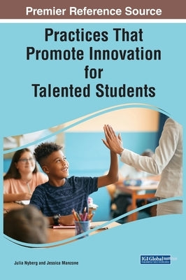 Practices That Promote Innovation for Talented Students by Nyberg, Julia